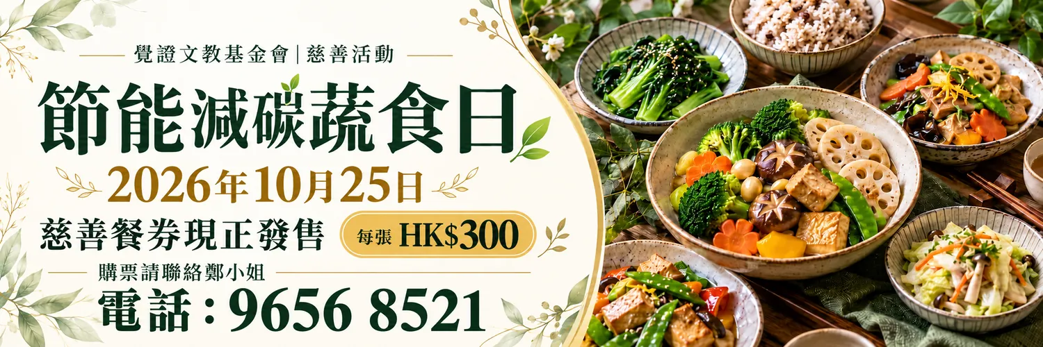 覺證文教基金會慈善活動：節能減碳蔬食日，2026年10月25日，慈善餐券每張 HK$300。購票請聯絡鄭小姐，電話 9656 8521