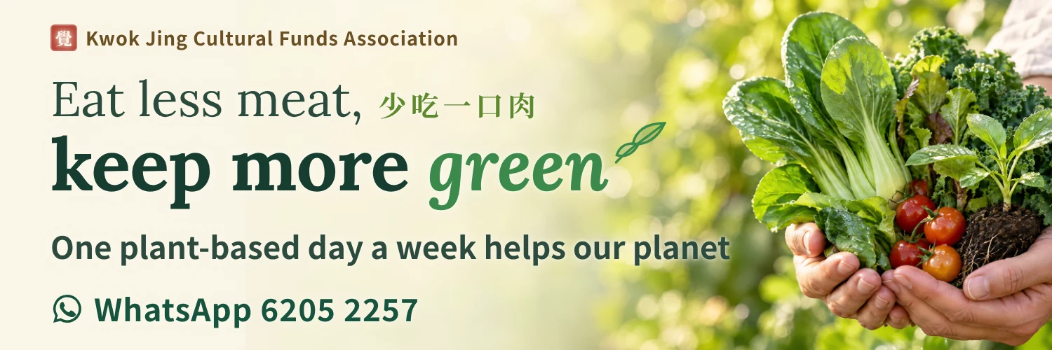Kwok Jing Cultural Funds Association public-interest message: Eat less meat, keep more green. One plant-based day a week helps our planet. Enquiries on WhatsApp 6205 2257.